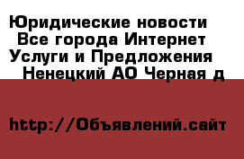 Atties “Юридические новости“ - Все города Интернет » Услуги и Предложения   . Ненецкий АО,Черная д.